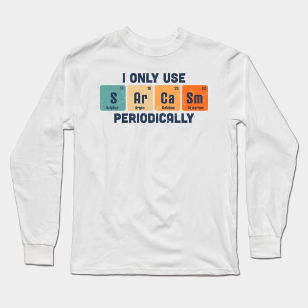 I Only Use Sarcasm Periodically Chemistry Periodic Table Long Sleeve T-Shirt by OrangeMonkeyArt